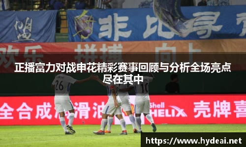 正播富力对战申花精彩赛事回顾与分析全场亮点尽在其中
