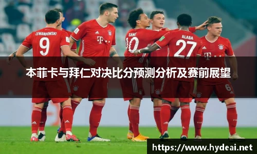 本菲卡与拜仁对决比分预测分析及赛前展望