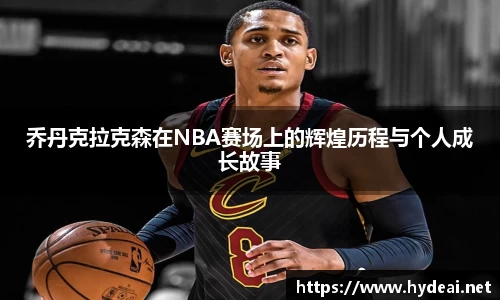 乔丹克拉克森在NBA赛场上的辉煌历程与个人成长故事