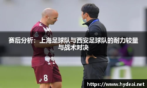 赛后分析：上海足球队与西安足球队的耐力较量与战术对决