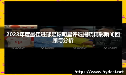 2023年度最佳进球足球明星评选揭晓精彩瞬间回顾与分析